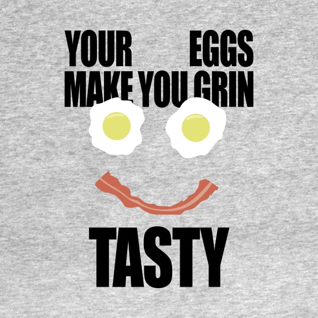Your Eggs Make You Grin Tasty by bobbuel